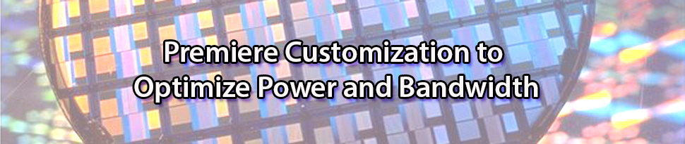 Premiere Customization to Optmize Power and Bandwidth